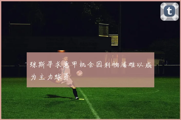 琼斯寻求意甲机会因利物浦难以成为主力球员