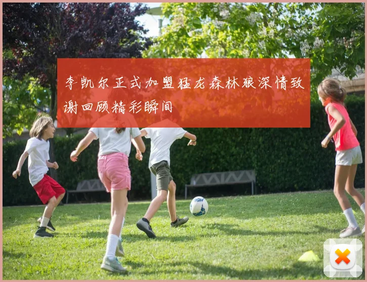 李凯尔正式加盟猛龙森林狼深情致谢回顾精彩瞬间