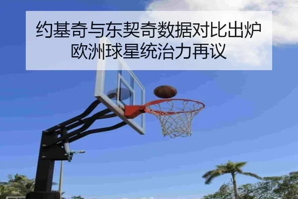 约基奇与东契奇数据对比出炉 欧洲球星统治力再议